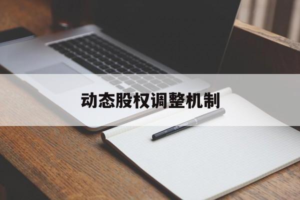 动态股权调整机制(股权动态调整机制和退出机制)哈密市 动态股权调整机制(股权动态调整机制和退出机制)哈密市